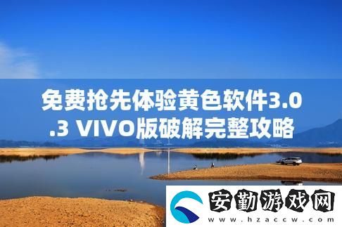 如何安全下載黃色軟件app下載3.0.3vivo